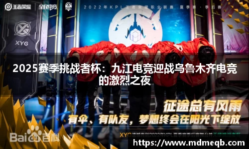 2025赛季挑战者杯：九江电竞迎战乌鲁木齐电竞的激烈之夜
